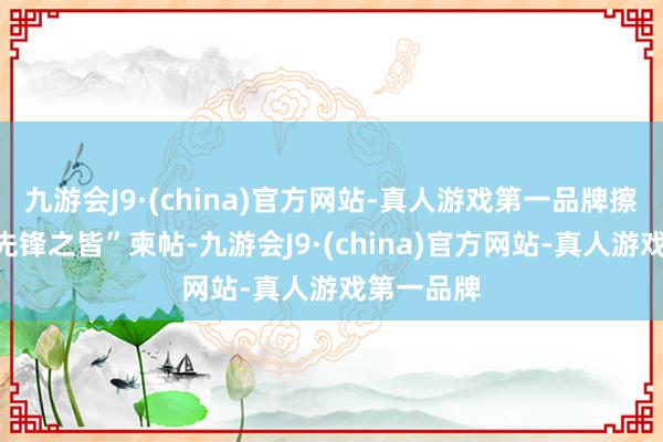 九游会J9·(china)官方网站-真人游戏第一品牌擦亮广州“先锋之皆”柬帖-九游会J9·(china)官方网站-真人游戏第一品牌