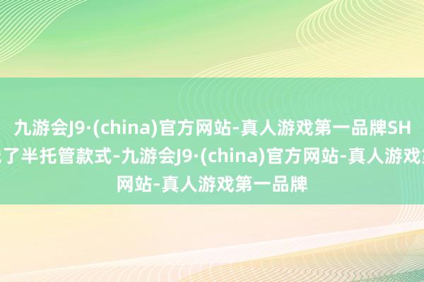 九游会J9·(china)官方网站-真人游戏第一品牌SHEIN 上线了半托管款式-九游会J9·(china)官方网站-真人游戏第一品牌
