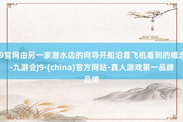 J9官网由另一家潜水店的向导开船沿着飞机看到的概念-九游会J9·(china)官方网站-真人游戏第一品牌