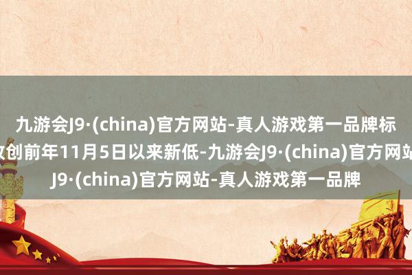 九游会J9·(china)官方网站-真人游戏第一品牌标普500指数上 周五收创前年11月5日以来新低-九游会J9·(china)官方网站-真人游戏第一品牌