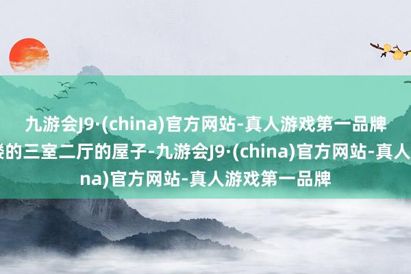 九游会J9·(china)官方网站-真人游戏第一品牌买了一套27楼的三室二厅的屋子-九游会J9·(china)官方网站-真人游戏第一品牌